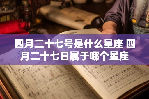 四月二十七号是什么星座 四月二十七日属于哪个星座