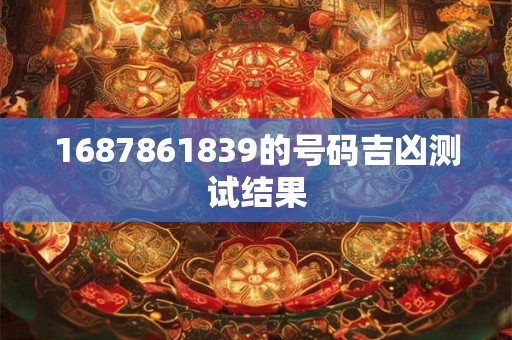 1687861839的号码吉凶测试结果