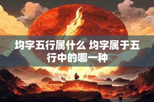 均字五行属什么 均字属于五行中的哪一种