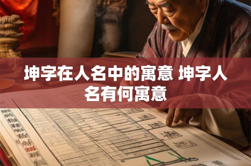 坤字在人名中的寓意 坤字人名有何寓意
