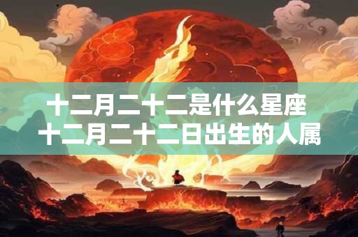 十二月二十二是什么星座 十二月二十二日出生的人属于哪个星座