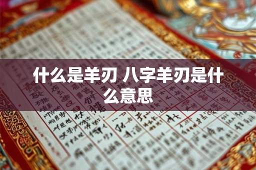 什么是羊刃 八字羊刃是什么意思