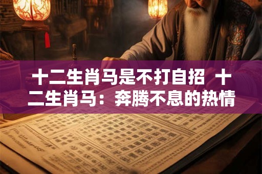 十二生肖马是不打自招  十二生肖马：奔腾不息的热情与忠诚