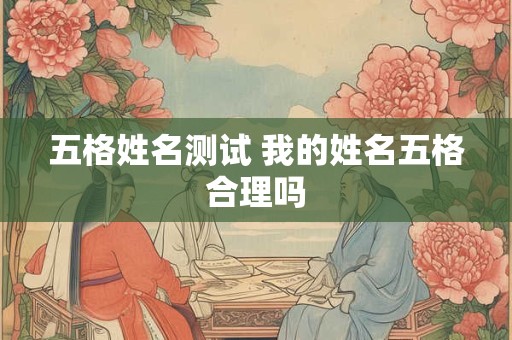 五格姓名测试 我的姓名五格合理吗