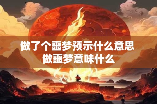 做了个噩梦预示什么意思 做噩梦意味什么
