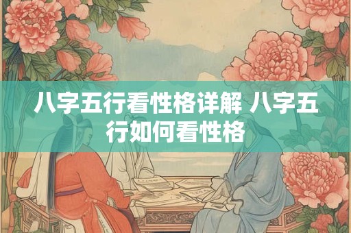 八字五行看性格详解 八字五行如何看性格