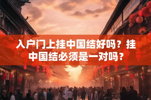 入户门上挂中国结好吗？挂中国结必须是一对吗？