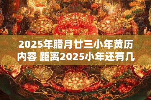 2026年腊月廿三小年黄历内容 距离2026小年还有几天 2026年腊月廿三小年黄历内容 距离2026小年还有几天