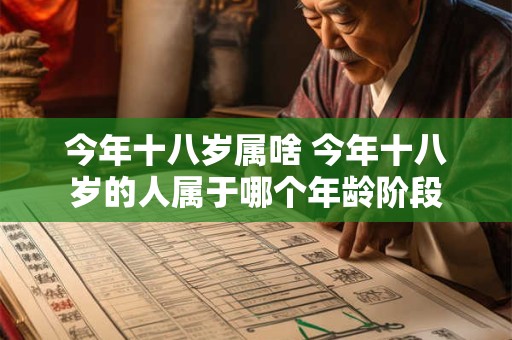 今年十八岁属啥 今年十八岁的人属于哪个年龄阶段