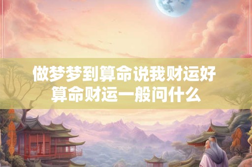 做梦梦到算命说我财运好 算命财运一般问什么