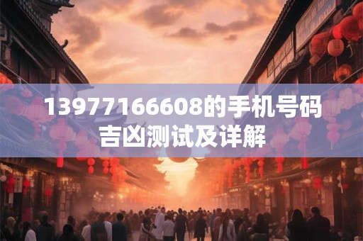 13977166608的手机号码吉凶测试及详解
