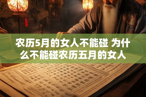 农历5月的女人不能碰 为什么不能碰农历五月的女人