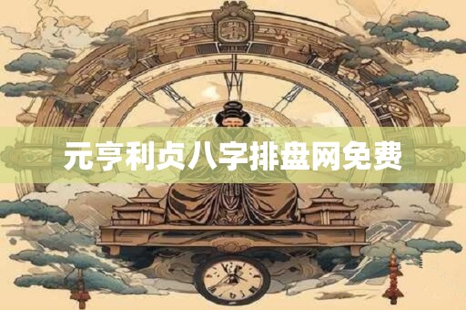 元亨利贞八字排盘网免费
