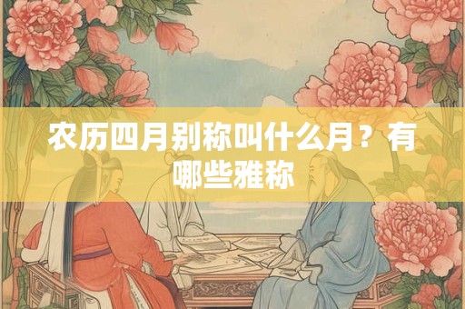 农历四月别称叫什么月？有哪些雅称