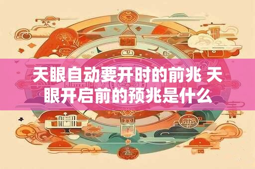 天眼自动要开时的前兆 天眼开启前的预兆是什么