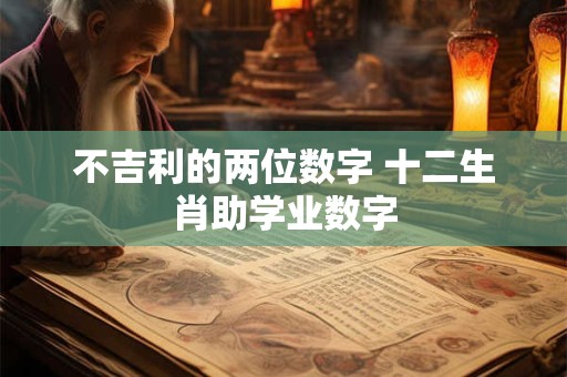 不吉利的两位数字 十二生肖助学业数字