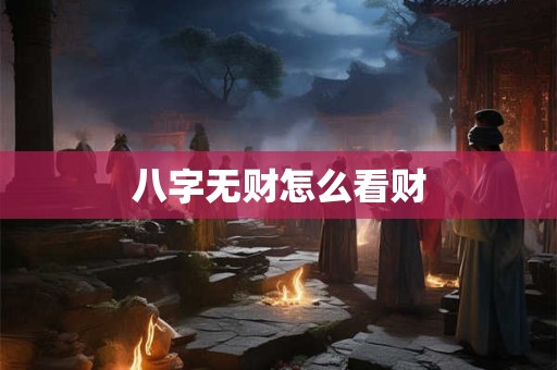 八字无财怎么看财