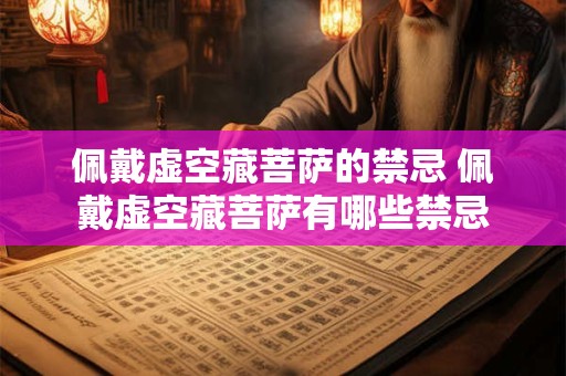 佩戴虚空藏菩萨的禁忌 佩戴虚空藏菩萨有哪些禁忌