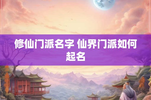 修仙门派名字 仙界门派如何起名