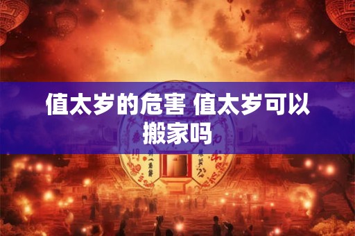 值太岁的危害 值太岁可以搬家吗