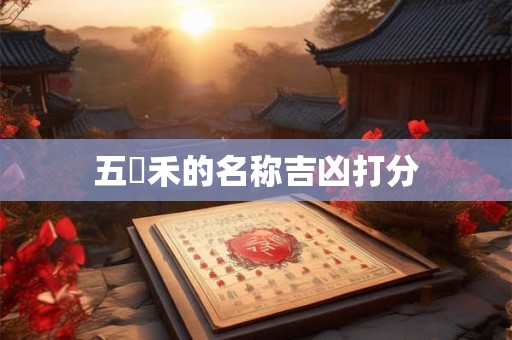 五萬禾的名称吉凶打分 五萬禾的名称吉凶打分