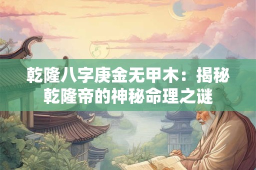 乾隆八字庚金无甲木：揭秘乾隆帝的神秘命理之谜