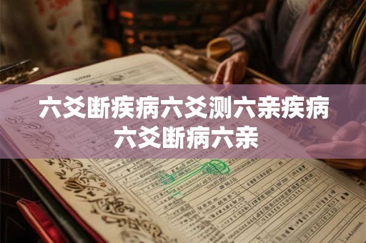 六爻断疾病六爻测六亲疾病 六爻断病六亲