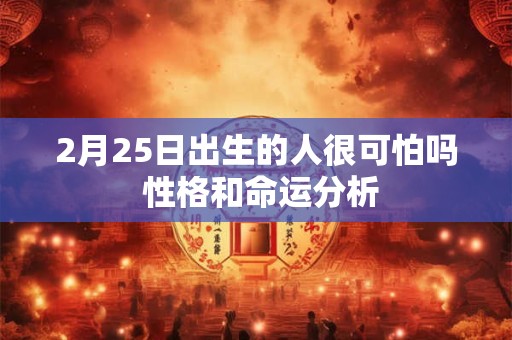 2月25日出生的人很可怕吗 性格和命运分析