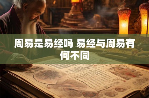 周易是易经吗 易经与周易有何不同