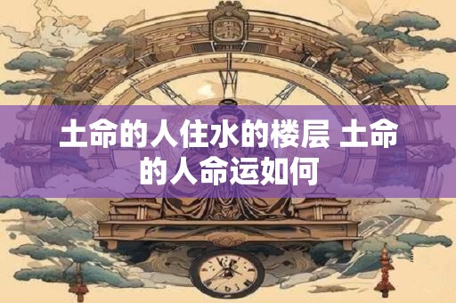土命的人住水的楼层 土命的人命运如何