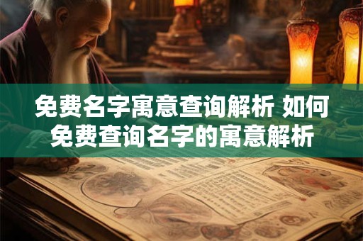 免费名字寓意查询解析 如何免费查询名字的寓意解析