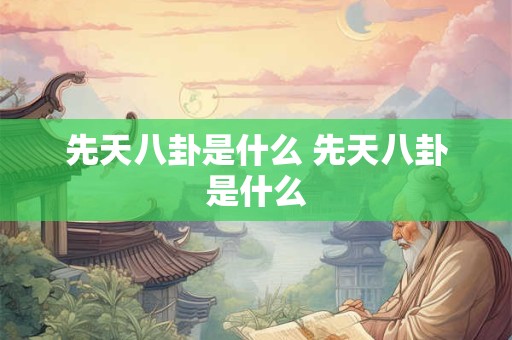 先天八卦是什么 先天八卦是什么