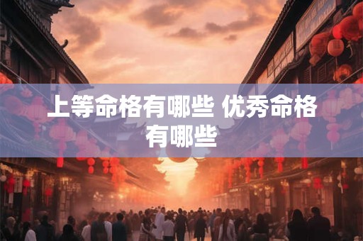 上等命格有哪些 优秀命格有哪些