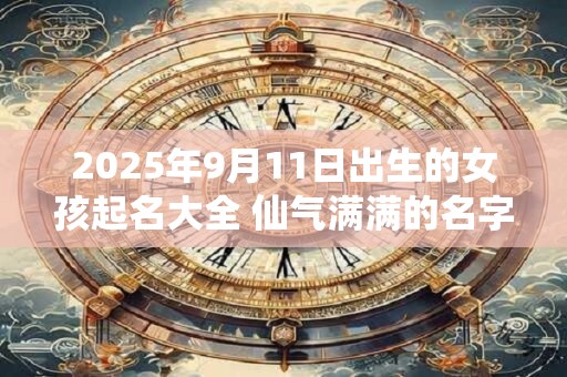 2025年9月11日出生的女孩起名大全 仙气满满的名字