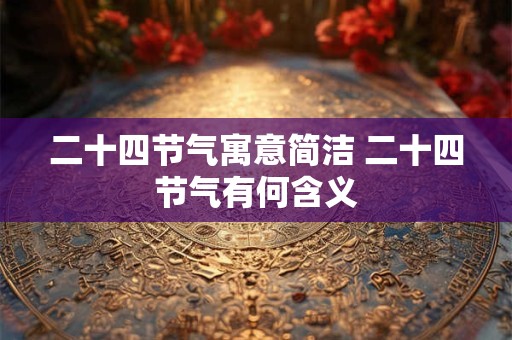 二十四节气寓意简洁 二十四节气有何含义