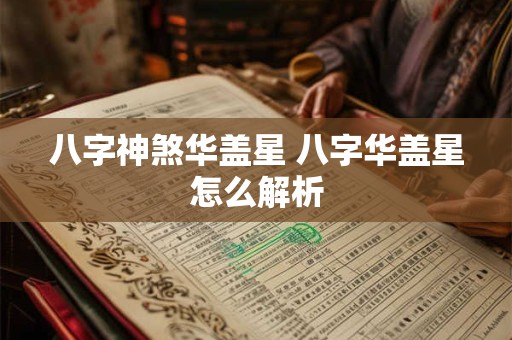 八字神煞华盖星 八字华盖星怎么解析