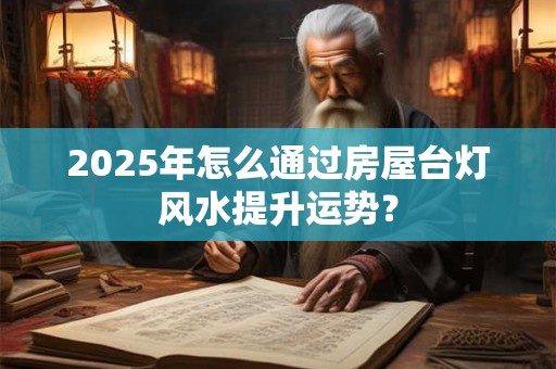 2026年怎么通过房屋台灯风水提升运势？
