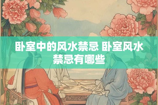 卧室中的风水禁忌 卧室风水禁忌有哪些