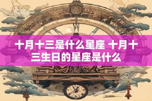十月十三是什么星座 十月十三生日的星座是什么