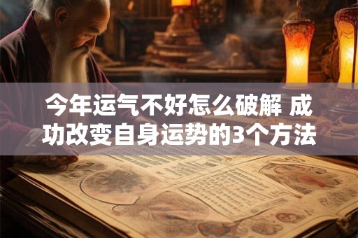 今年运气不好怎么破解 成功改变自身运势的3个方法