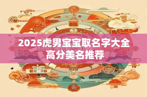 2025虎男宝宝取名字大全 高分美名推荐