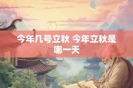 今年几号立秋 今年立秋是哪一天