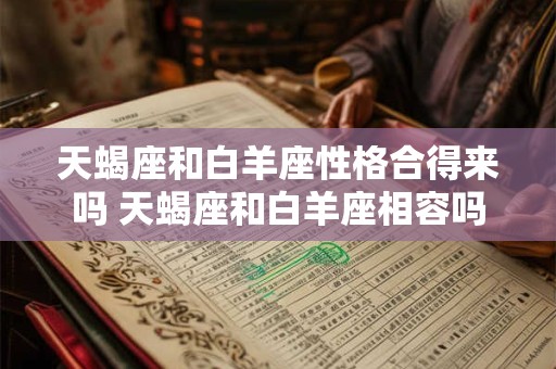 天蝎座和白羊座性格合得来吗 天蝎座和白羊座相容吗
