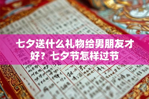 七夕送什么礼物给男朋友才好？七夕节怎样过节
