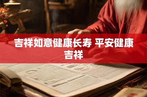 吉祥如意健康长寿 平安健康吉祥