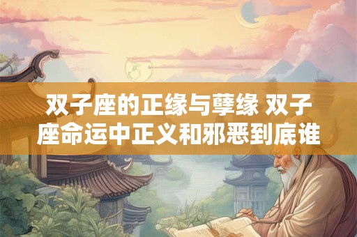 双子座的正缘与孽缘 双子座命运中正义和邪恶到底谁主宰