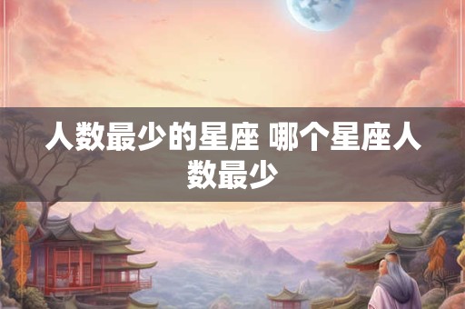 人数最少的星座 哪个星座人数最少