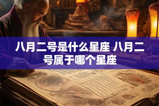 八月二号是什么星座 八月二号属于哪个星座