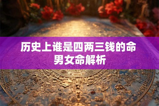 历史上谁是四两三钱的命 男女命解析