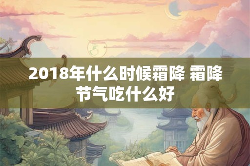 2018年什么时候霜降 霜降节气吃什么好